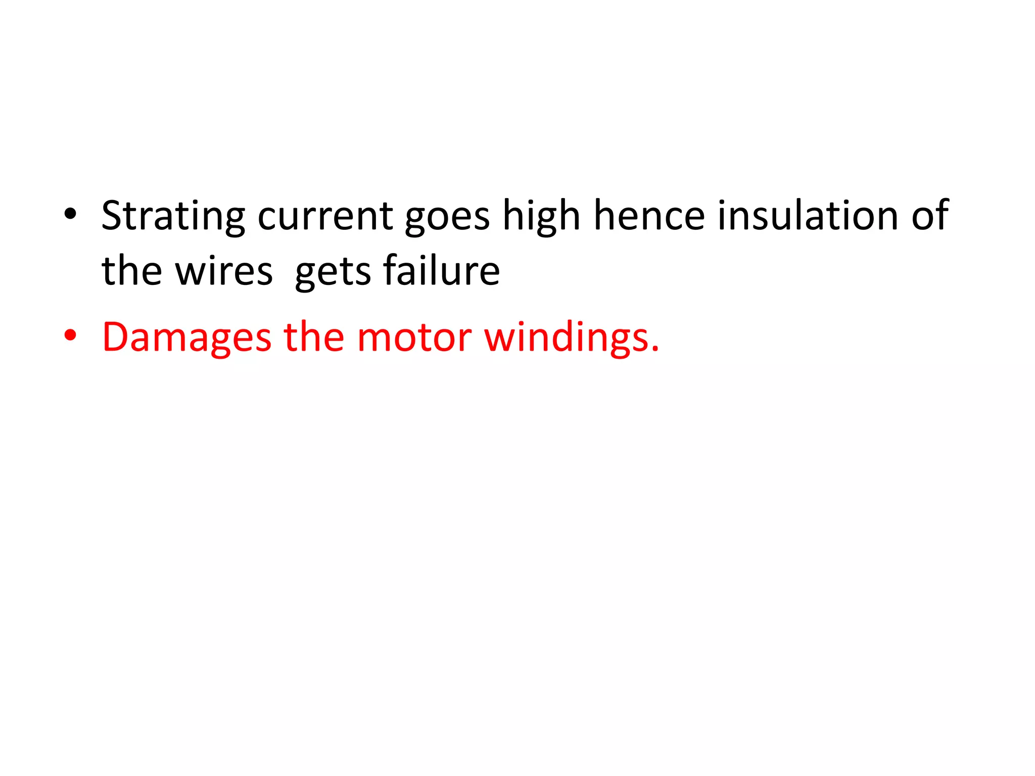 • Strating current goes high hence insulation of
the wires gets failure
• Damages the motor windings.
 