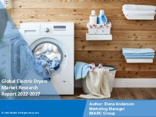 Copyright © IMARC Service Pvt Ltd. All Rights Reserved
Global Electric Dryers
Market Research
Report 2022-2027
Author: Elena Anderson
Marketing Manager
IMARC Group
© 2022 IMARC All Rights Reserved
 