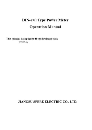 DIN-rail Type Power Meter
Operation Manual
This manual is applied to the following model：
DTS1946
JIANGSU SFERE ELECTRIC CO., LTD.
 