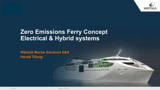 © Wärtsilä
Zero Emissions Ferry Concept
Electrical & Hybrid systems
Wärtsilä Marine Solutions E&A
Harald Tillung
Interferry conference1
 