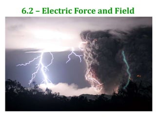 6.2 – Electric Force and Field
 
