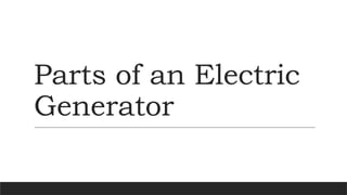 Parts of an Electric
Generator
 