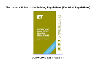 Electrician s Guide to the Building Regulations (Electrical Regulations)
DONWLOAD LAST PAGE !!!!
Electrician s Guide to the Building Regulations (Electrical Regulations)
 