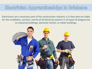 Electricians are a necessary part of the construction industry; it is they who are liable
for the installation, portion, and fix of all electrical systems in all types of progress be
its industrial buildings, domestic homes, or trailer buildings.
 