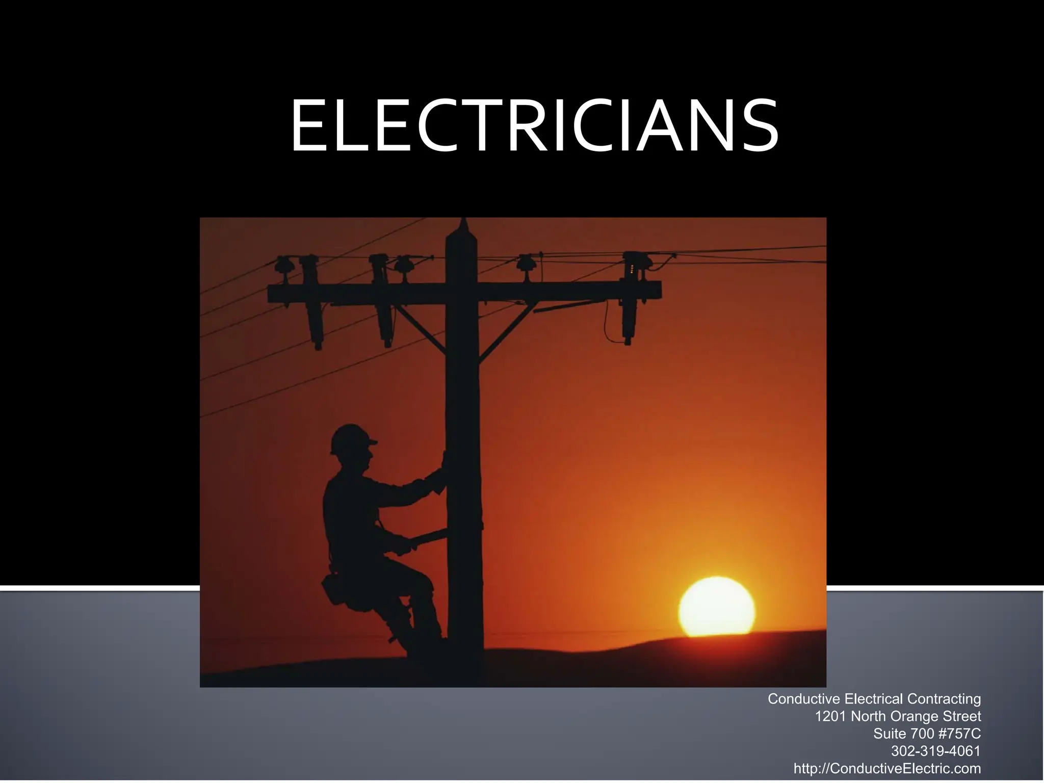 ELECTRICIANS




           Conductive Electrical Contracting
                  1201 North Orange Street
                          Suite 700 #757C
                              302-319-4061
              http://ConductiveElectric.com
 
