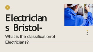 What is the classificationof
Electricians?
I
Electrician
s Bristol-
 