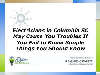 Electricians in Columbia SC
May Cause You Troubles If
You Fail to Know Simple
Things You Should Know
 