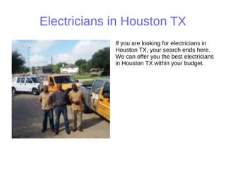 Electricians in Houston TX
If you are looking for electricians in
Houston TX, your search ends here.
We can offer you the best electricians
in Houston TX within your budget.
 