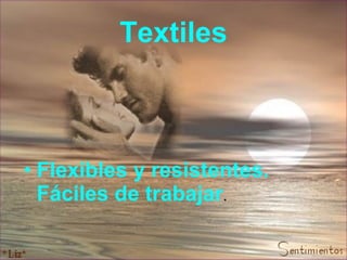 Textiles Flexibles y resistentes. Fáciles de trabajar .  