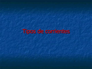 Tipos de corrientes 
