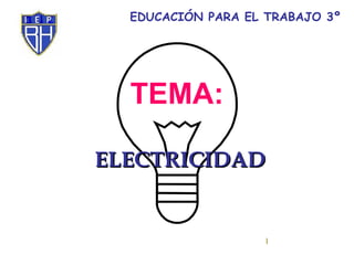TEMA:   ELECTRICIDAD EDUCACIÓN PARA EL TRABAJO 3º 