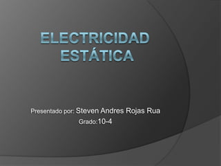 Presentado por: Steven Andres Rojas Rua
              Grado:10-4
 