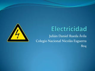 Julián Daniel Rueda Ávila
Colegio Nacional Nicolás Esguerra
                              804
 