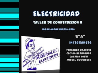 TALLER DE CONSTRUCCION II
    ING.SALVADOR HUERTA MEZA


                               5”A”
                        INTEGRANTES
                     FERNANDA RAMIREZ
                     CECILIA HERNANDES
                       CARMEN TUEXI
                     MIGUEL RODRIGUEZ
 