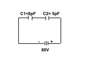 C1=6pF       C2= 5pF




         -         +
             60V
 