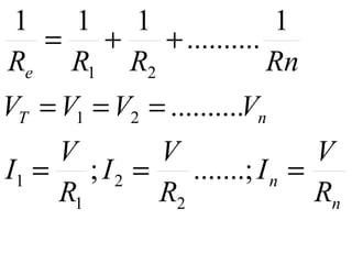 1  1  1               1
  = +    + ..........
Re R1 R2              Rn
VT = V1 = V2 = ..........Vn
    V       V               V
I1 = ; I 2 = .......; I n =
    R1      R2              Rn
 