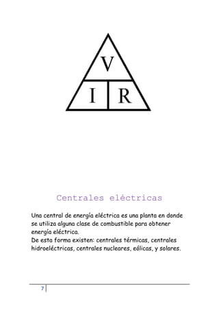 7
Centrales eléctricas
Una central de energía eléctrica es una planta en donde
se utiliza alguna clase de combustible para obtener
energía eléctrica.
De esta forma existen: centrales térmicas, centrales
hidroeléctricas, centrales nucleares, eólicas, y solares.
 