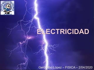 ELECTRICIDAD
Gerónimo López – FISICA – 2/04/2020
 