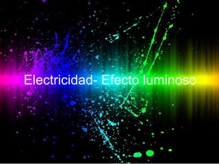 Electricidad- Efecto luminoso Electricidad- Efecto luminoso 
