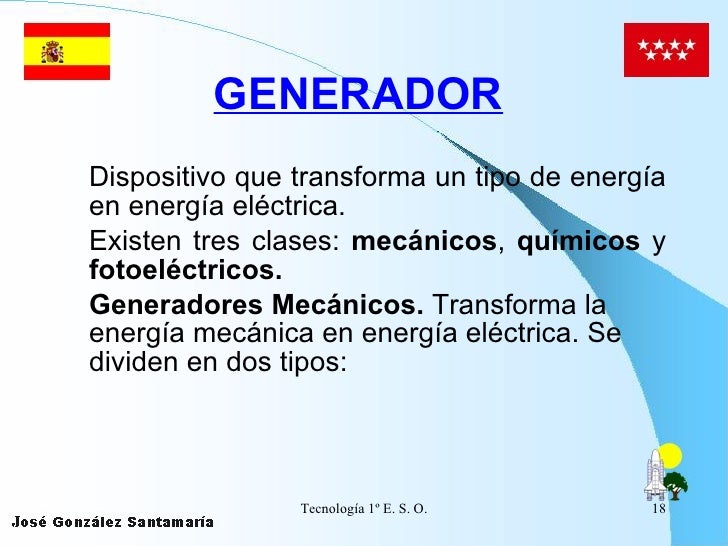 GENERADOR   <ul><li>Dispositivo que transforma un tipo de energía en energía eléctrica. </li></ul><ul><li>Existen tres cla...