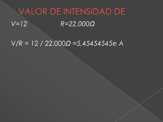V=12          R=22.000Ω

V/R = 12 / 22.000Ω =5,45454545e A
 