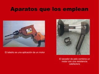 Aparatos que los emplean
El taladro es una aplicación de un motor
El secador de pelo combina un
motor con una resistencia
calefactora
 