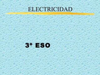 ELECTRICIDAD




3º ESO
 
