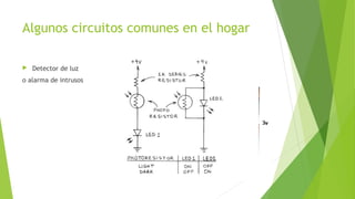 Algunos circuitos comunes en el hogar
 Detector de luz
o alarma de intrusos
 