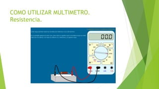 COMO UTILIZAR MULTIMETRO.
Resistencia.
 