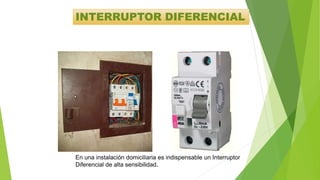 INTERRUPTOR DIFERENCIAL
En una instalación domiciliaria es indispensable un Interruptor
Diferencial de alta sensibilidad.
 