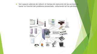  Son capaces además de reducir el tiempo de ejecución de las acciones a
tomar en función del problema presentado, reduciendo así las pérdidas.
 