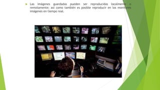  Las imágenes guardadas pueden ser reproducidas localmente o
remotamente; así como también es posible reproducir en los monitores
imágenes en tiempo real.
 