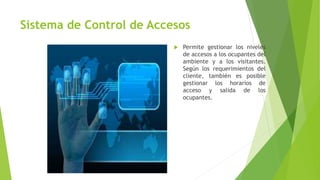 Sistema de Control de Accesos
 Permite gestionar los niveles
de accesos a los ocupantes del
ambiente y a los visitantes.
Según los requerimientos del
cliente, también es posible
gestionar los horarios de
acceso y salida de los
ocupantes.
 