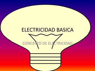 ELECTRICIDAD BASICA

CONCEPTO DE ELECTRICIDAD
 