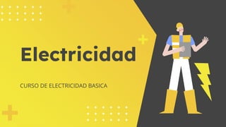 Electricidad
CURSO DE ELECTRICIDAD BASICA
 