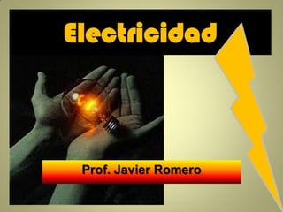 Electricidad
Prof. Javier Romero
 