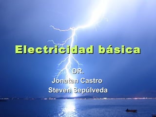 Electricidad básica DR. Jonatan Castro  Steven Sepúlveda 