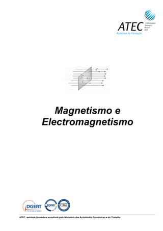 Magnetismo e
                    Electromagnetismo




ATEC, entidade formadora acreditada pelo Ministério das Actividades Económicas e do Trabalho
 