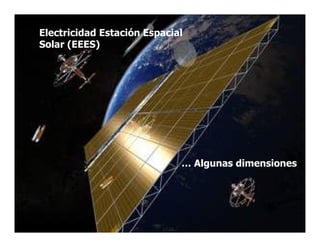 Electricidad Estación Espacial
Solar (EEES)




                             … Algunas dimensiones
 