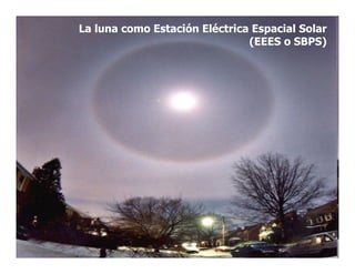 La luna como Estación Eléctrica Espacial Solar
                               (EEES o SBPS)
 