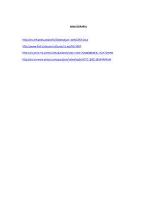 BIBLIOGRAFIA



http://es.wikipedia.org/wiki/Electricidad_est%C3%A1tica

http://www.belt.es/expertos/experto.asp?id=1667

http://es.answers.yahoo.com/question/index?qid=20081018184714AA7pWXh

http://es.answers.yahoo.com/question/index?qid=20070129031654AAKYidH
 