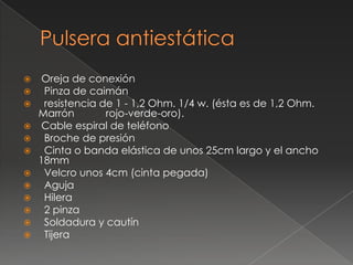 Oreja de conexión
  Pinza de caimán
  resistencia de 1 - 1,2 Ohm. 1/4 w. (ésta es de 1,2 Ohm.
  Marrón        rojo-verde-oro).
 Cable espiral de teléfono
  Broche de presión
  Cinta o banda elástica de unos 25cm largo y el ancho
  18mm
  Velcro unos 4cm (cinta pegada)
  Aguja
  Hilera
  2 pinza
  Soldadura y cautín
  Tijera
 