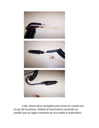 Listo, ahora otros consejitos para tener en cuenta con
el uso de la pulsera. Debido al movimiento constante es
posible que en algún momento se nos suelte el automático,
 