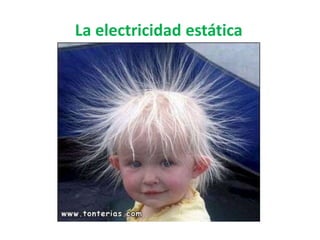 La electricidad estática
 