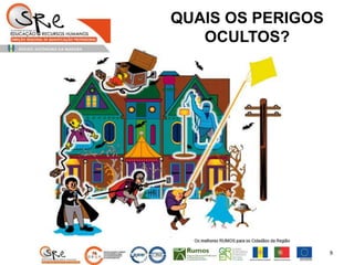 QUAIS OS PERIGOS
OCULTOS?
9
 