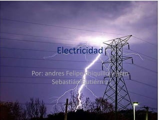 Electricidad

Por: andres Felipe chiquillo y juan
       Sebastián Gutiérrez
 