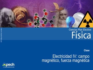 PPTCEL013FS11-A16V1
Clase
Electricidad IV: campo
magnético, fuerza magnética
 