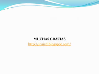 MUCHAS GRACIAS
http://jruizd.blogspot.com/
 