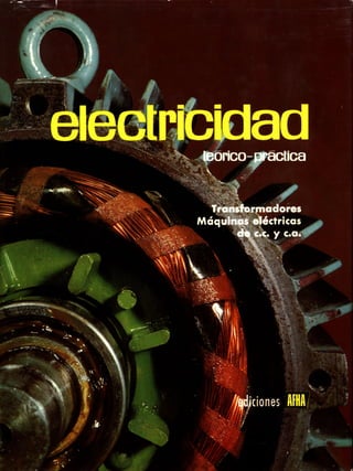 ELECTRICIDAD TEÓRICO-PRÁCTICA. Tomo 4. Transformadores. Máquinas eléctricas de c.c. y c.a. Lección 20 y Apéndices