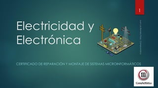 Electricidad y
Electrónica
CERTIFICADO DE REPARACIÓN Y MONTAJE DE SISTEMAS MICROINFORMÁTICOS
1
 